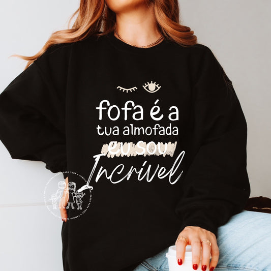 Sweatshirt “Fofa é a tua almofada…”